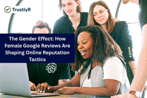 The Gender Effect: How Female Google Reviews Are Shaping Online Reputation Tactics